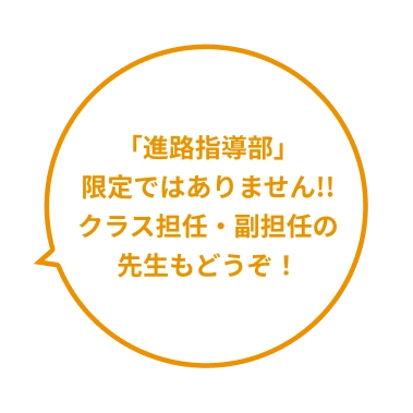 「進路指導部」限定ではありません!!クラス担任・副担任の先生もどうぞ!